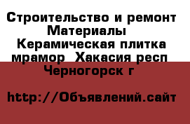 Строительство и ремонт Материалы - Керамическая плитка,мрамор. Хакасия респ.,Черногорск г.